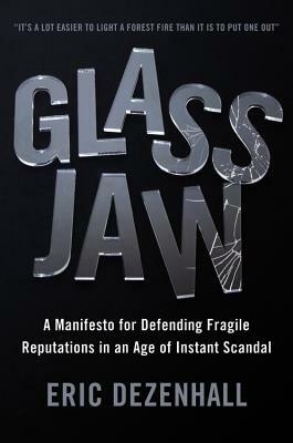 Glass Jaw: A Manifesto for Defending Fragile Reputations in an Age of Instant Scandal by Eric Dezenhall