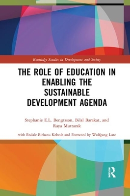 The Role of Education in Enabling the Sustainable Development Agenda by Raya Muttarak, Stephanie E. L. Bengtsson, Bilal Barakat