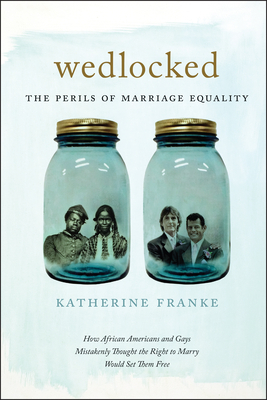 Wedlocked: The Perils of Marriage Equality by Katherine Franke