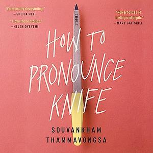 How to Pronounce Knife: Stories  by Souvankham Thammavongsa