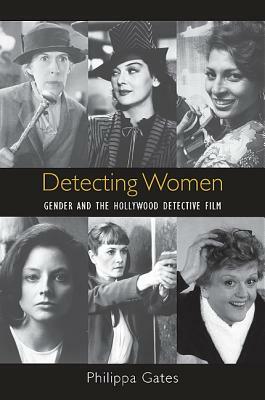 Detecting Women: Gender and the Hollywood Detective Film by Philippa Gates