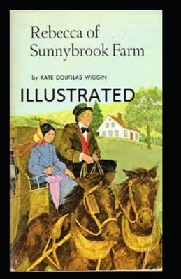 Rebecca of Sunnybrook Farm Illustrated by Kate Douglas Wiggin