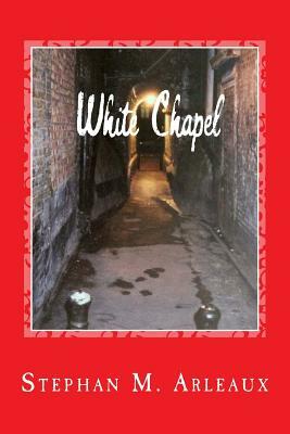 White Chapel: A Story Of The London Fog by Stephan M. Arleaux