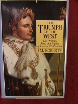 The Triumph Of The West by J.M. Roberts
