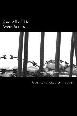 And All of Us Were Actors: A Century of Light and Shadow by Gustavo Gac-Artigas