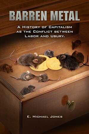 Barren Metal: A History of Capitalism as the Conflict between Labor and Usury by E. Michael Jones