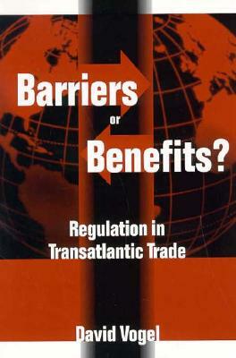Barriers or Benefits?: Regulation in Transatlantic Trade by David Vogel