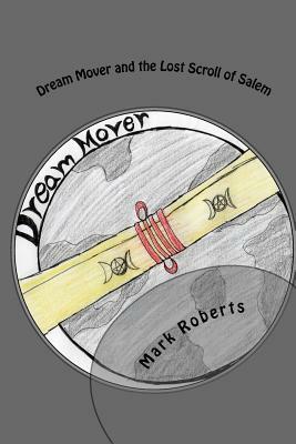 Dream Mover and the Lost Scroll of Salem by Mark Roberts