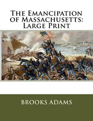 The Emancipation of Massachusetts: Large Print by Brooks Adams