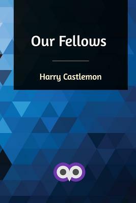 Our Fellows by Harry Castlemon