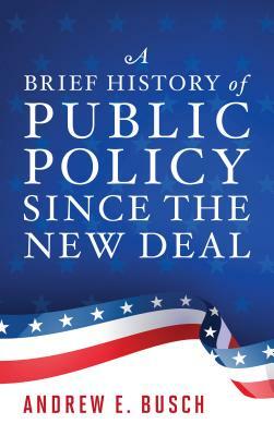 A Brief History of Public Policy Since the New Deal by Andrew E. Busch
