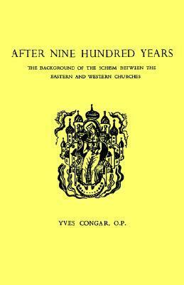 After Nine Hundred Years: The Background of the Schism Between the Eastern and Western Churches by Yves Congar