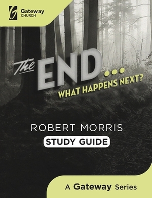 The End Study Guide: What Happens Next? by Robert Morris