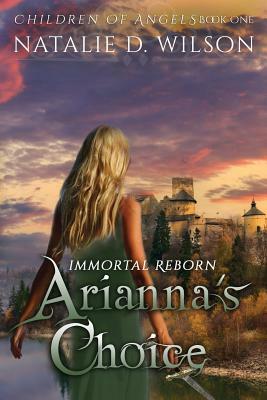 Immortal Reborn - Arianna's Choice by Natalie D. Wilson