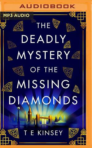 The Deadly Mystery of the Missing Diamonds by T.E. Kinsey
