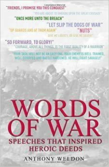 Words of War: Speeches That Inspired Heroic Deeds by Anthony Weldon