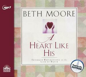 A Heart Like His: Intimate Reflections on the Life of David by Beth Moore