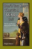 Don't You Know There's A War On?: Words and Phrases from the World Wars by Nigel Rees