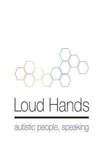 Loud Hands: Autistic People, Speaking by Julia Bascom
