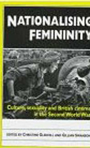 Nationalising Femininity: Culture, Sexuality and Cinema in World War Two Britain by Christine Gledhill, Gillian Swanson
