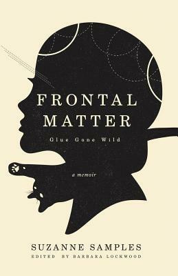 Frontal Matter: Glue Gone Wild by Suzanne Samples, Barbara Lockwood