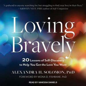 Loving Bravely: 20 Lessons of Self-Discovery to Help You Get the Love You Want by Alexandra H. Solomon