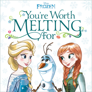 You're Worth Melting for (Disney Frozen) by Megan Roth