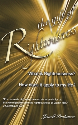 The Gift Of Righteousness: What Is Righteousness? by Jewell Probasco