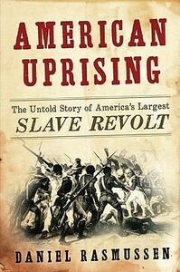 American Uprising: The Untold Story of America's Largest Slave Revolt by Daniel Rasmussen