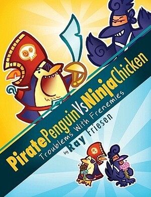 Pirate Penguin Vs Ninja Chicken, Volume 1: Troublems with Frenemies by Ray Friesen