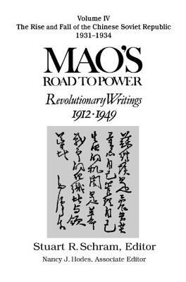 Mao's Road to Power: Revolutionary Writings, 1912-49: V. 4: The Rise and Fall of the Chinese Soviet Republic, 1931-34: Revolutionary Writings, 1912-49 by Mao Zedong, Stuart Schram