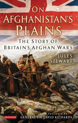 On Afghanistan's Plains: The Story of Britain's Afghan Wars by Jules Stewart