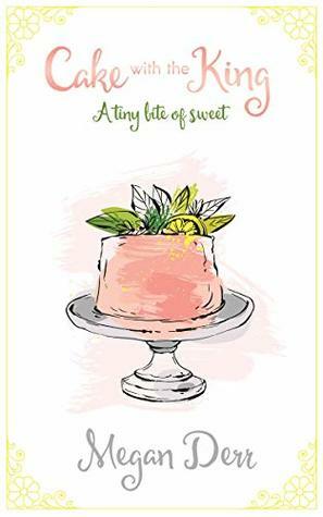 Cake with the King: A tiny bite of sweet by Megan Derr