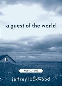 A Guest of the World: Meditations by Jeffrey Lockwood