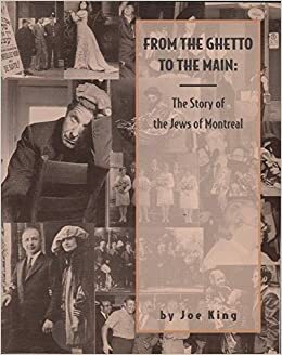 From the Ghetto to the Main: The Story of the Jews of Montreal by Joe King, Johanne Schumann