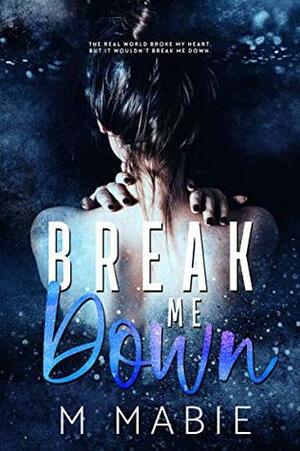 Break Me Down by M. Mabie