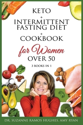 Keto + Intermittent Fasting Diet + Cookbook for Women Over 50: The Ultimate Weight Loss Diet Guide for Seniors. Reset your Metabolism After 50 with 15 by Suzanne Ramos Hughes, Amy Ryan