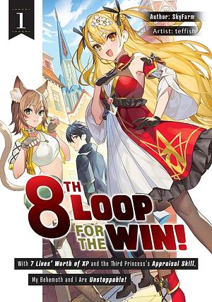 8th Loop for the Win! With Seven Lives' Worth of XP and the Third Princess's Appraisal Skill, My Behemoth and I Are Unstoppable! (Light Novel) Volume 1 by Skyfarm