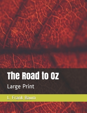 The Road to Oz: Large Print by L. Frank Baum