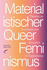 Materialistischer Queer-Feminismus: Theorien zu Geschlecht und Sexualität im Kapitalismus by Friederike Beier