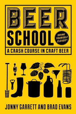 Beer School: A Crash Course in Craft Beer (Craft Beer Book, Beer Guide, Homebrew Book, and Beer Lovers Gift) by Jonny Garrett