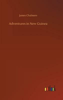 Adventures in New Guinea by James Chalmers