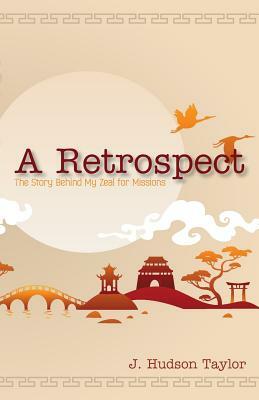 A Retrospect (Updated Edition): The Story Behind My Zeal for Missions by J. Hudson Taylor
