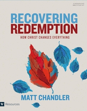 Recovering Redemption Leader Kit: How Christ Changes Everything by Matt Chandler