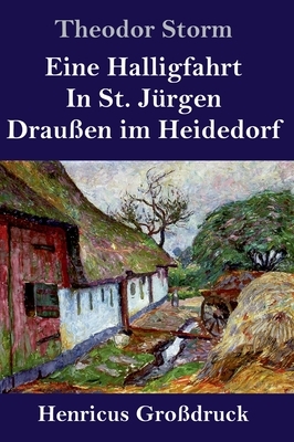 Eine Halligfahrt / In St. Jürgen / Draußen im Heidedorf (Großdruck) by Theodor Storm