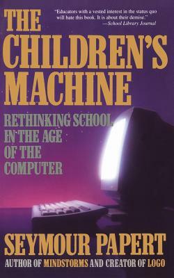 Children's Machine: Rethinking School in the Age of Computer by Seymour Papert