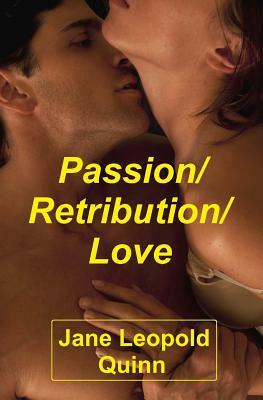 Passion/Retribution/Love by Jane Leopold Quinn