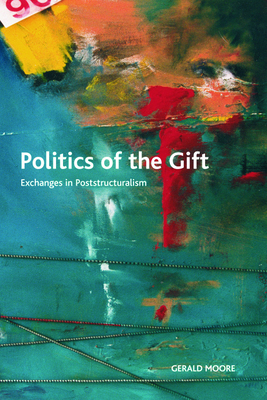 Politics of the Gift: Exchanges in Poststructuralism by Gerald Moore
