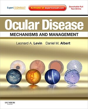 Ocular Disease: Mechanisms and Management: Expert Consult - Online and Print by Daniel M. Albert, Leonard A. Levin