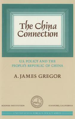 China Connection: U.S. Policy and the People's Republic of China by A. James Gregor